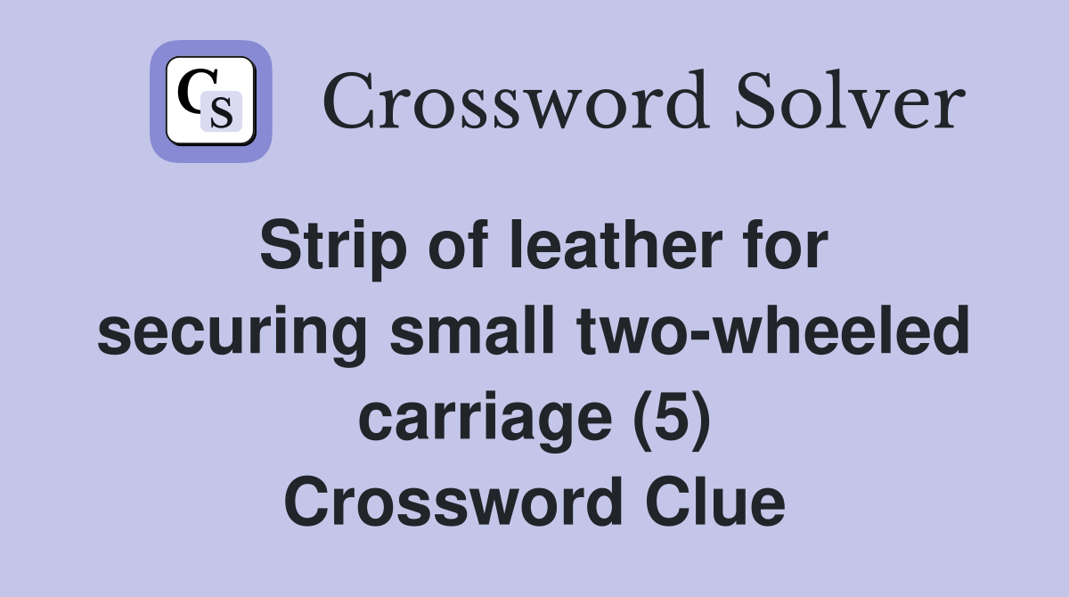 Strip of leather for securing small twowheeled carriage (5) Crossword Clue Answers